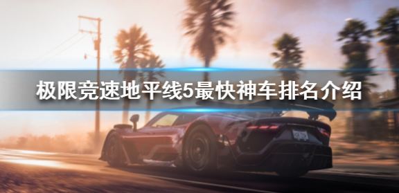 地平线5最快的车2022-小编精心整理出最快的车排名