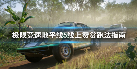 地平线5怎么跑线上赞赏-一看就会的线上赞赏跑法技巧