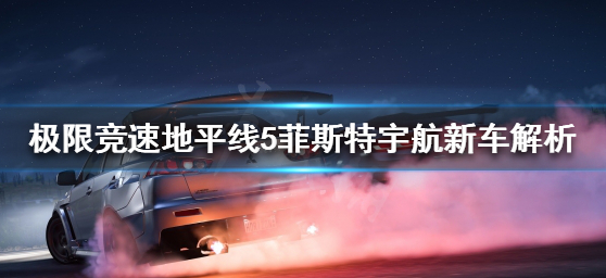 地平线5新车菲斯特宇航怎么样-新车菲斯特宇航讲解