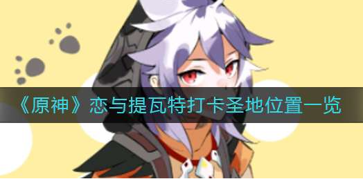 原神恋与提瓦特打卡圣地在哪-恋与提瓦特打卡圣地位置分享