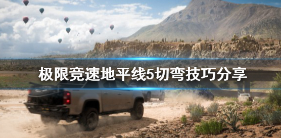 地平线5切弯技巧-看完这些切弯技巧轻松操作起来