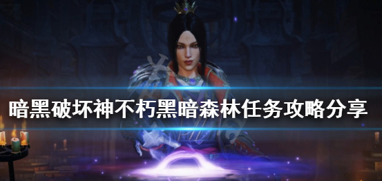 暗黑破坏神不朽黑暗森林任务攻略及副本介绍一览