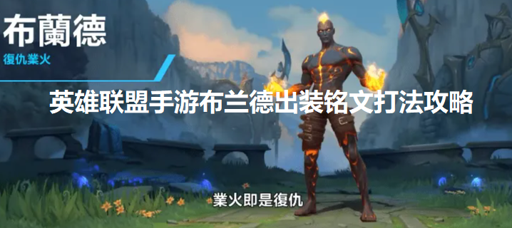 英雄联盟手游布兰德怎么玩-布兰德出装铭文打法攻略