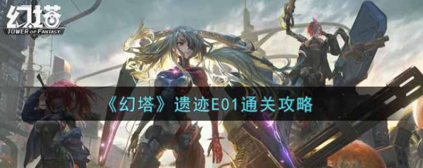 幻塔E01遗迹怎么过-E01遗迹通关攻略