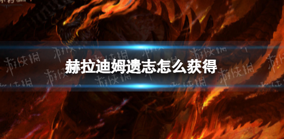 暗黑破坏神不朽赫拉迪姆遗志获取教程分享