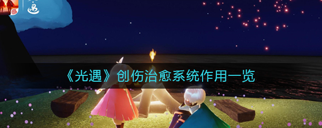 光遇创伤治愈系统有什么用-创伤治愈作用介绍