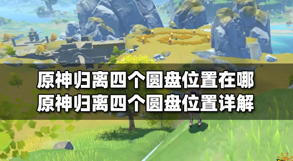 原神宝藏归离的圆盘在哪-宝藏归离的圆盘位置指南