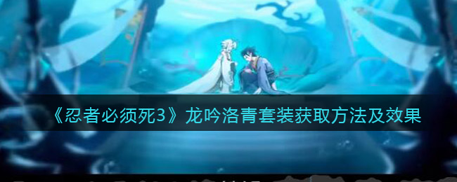 忍者必须死3龙吟洛青套装怎么获得-套装获取方法介绍