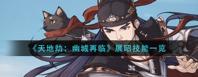 天地劫幽城再临展昭值得培养吗-展昭技能一览