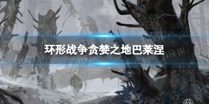 环形战争贪婪之地巴莱涅怎么样-巴莱涅详细介绍 