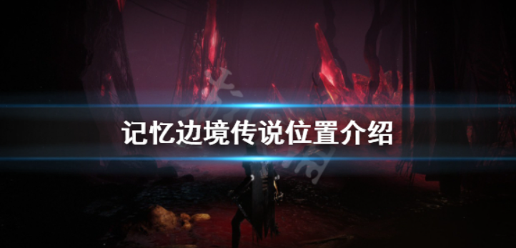 记忆边境传说在哪-传说全位置具体介绍