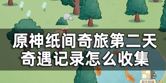 原神纸间奇旅第二天奇遇记录收集攻略