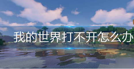 我的世界打不开怎么回事-mc打不开时解决方法一览