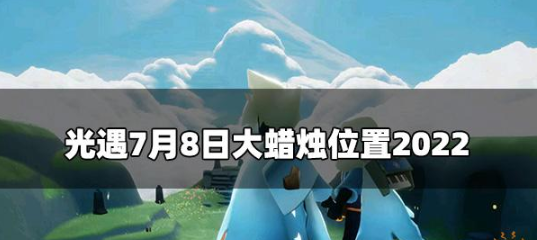 光遇今日7.8大蜡烛位置在哪-20227月8日大蜡烛位置介绍