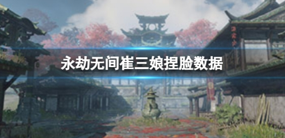 永劫无间人鱼崔三娘怎么捏脸-人鱼崔三娘捏脸数据分享 