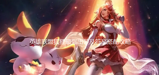 英雄联盟狐狸怎么出装最好-lol狐狸最强出装及符文搭配