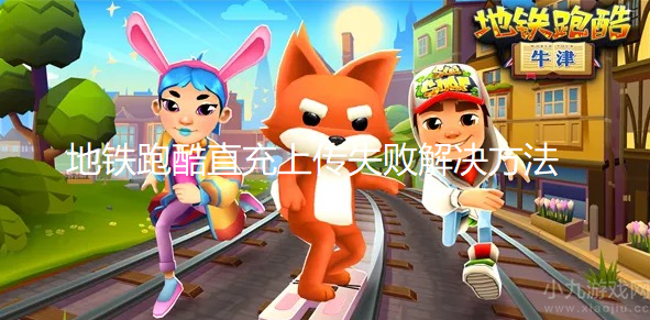 地铁跑酷直充上传失败解决方法-铁跑酷直冲方法详细介绍