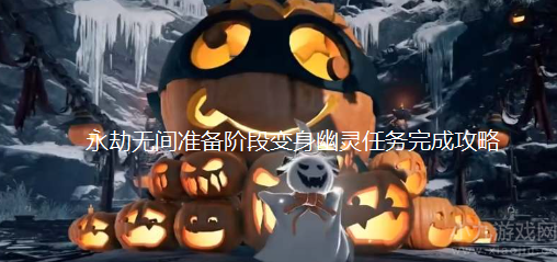 永劫无间准备阶段怎么变身幽灵-变身幽灵任务完成攻略