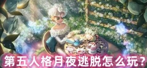 第五人格月夜逃脱怎么玩-具体玩法详情介绍
