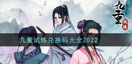 九重试炼兑换码2022最新-真实有效礼包兑换大全