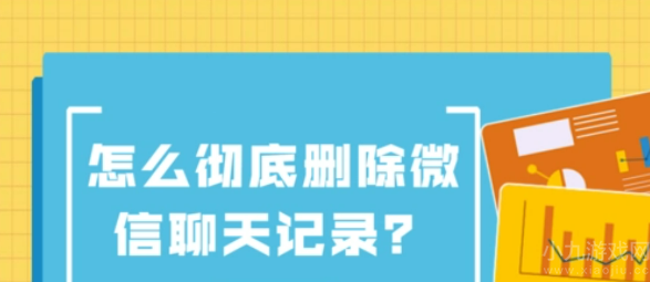 怎么才能彻底删除微信聊天记录,两个没有后顾之忧的技巧