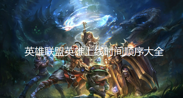 英雄联盟一共有多少个英雄-LOL英雄上线时间顺序大全