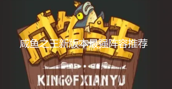 咸鱼之王新版本最强阵容推荐-11月最新强势阵容排行榜