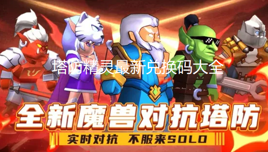 塔防精灵最新兑换码大全-亲测九个有效礼包兑换码分享