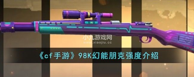 穿越火线手游98K幻能朋克强度如何-cf手游98K幻能朋克强度介绍